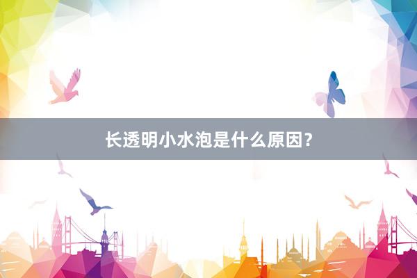 长透明小水泡是什么原因？